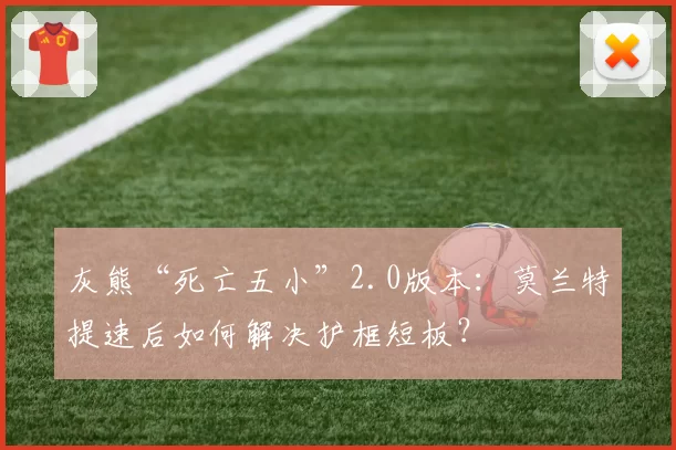 灰熊“死亡五小”2.0版本：莫兰特提速后如何解决护框短板？